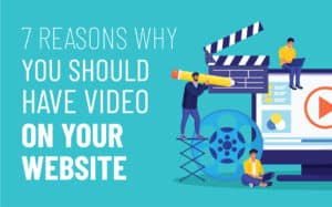 7 Reasons Why You Should Have Video on Your Website