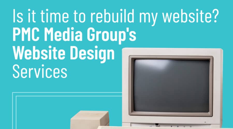 Is it time for a website rebuild? Old Website Rebuild at PMC Media Group